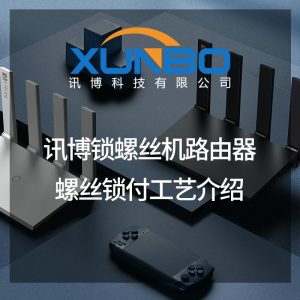 訊博鎖螺絲機路由器螺絲鎖付工藝介紹-深圳訊博科技