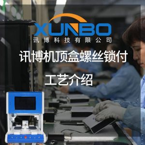 訊博機頂盒螺絲鎖付工藝介紹-訊博鎖螺絲機
