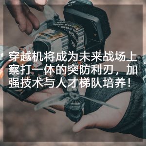 穿越機將成為未來戰場上察打一體的突防利刃，加強技術與人才梯隊培養！